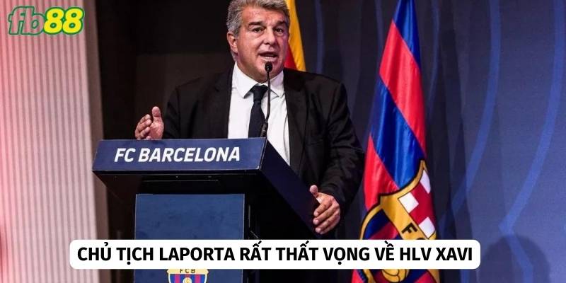 Chủ tịch Laporta đã rất thất vọng về các phát ngôn của Xavi 