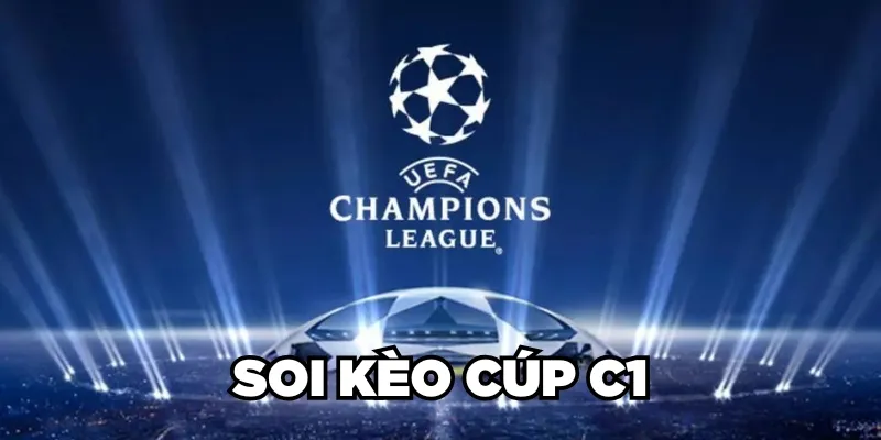 Soi Kèo Cúp C1 Là Gì? Mẹo Soi Kèo C1 Thắng Lớn 2024