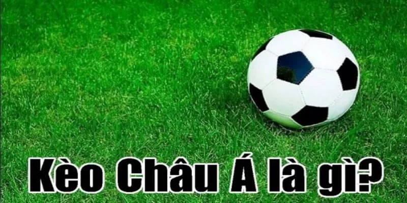 Tổng quan về kèo châu Á 