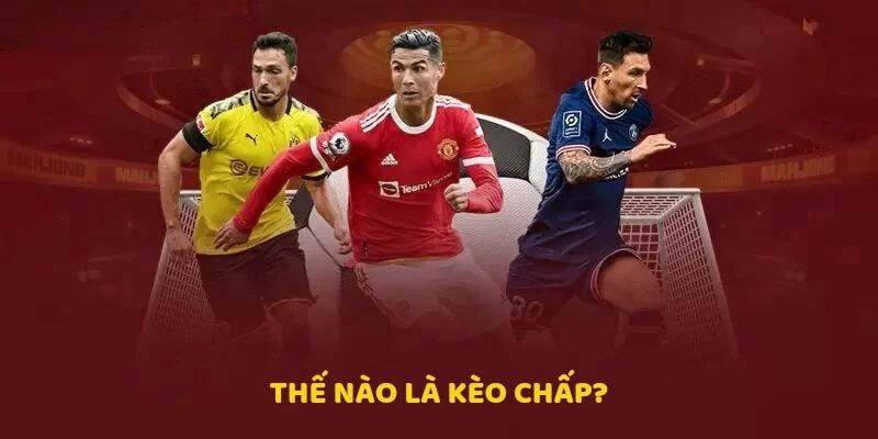 Tìm hiểu về kèo chấp là gì trong bóng đá