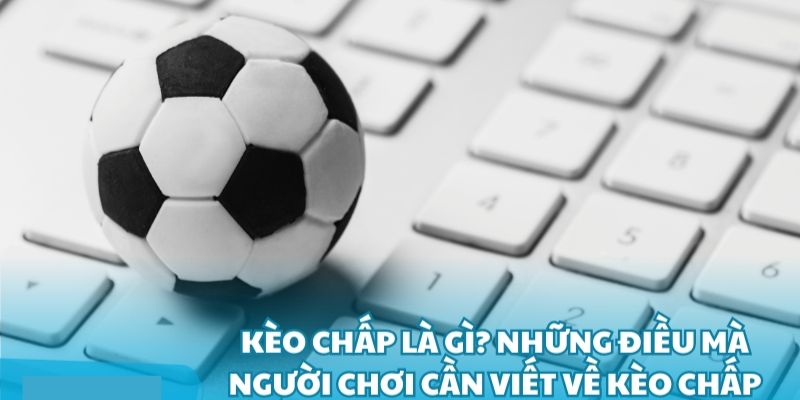 Kèo Chấp Là Gì, Khám Phá Cách Chơi Hiệu Quả Cho Tân Thủ