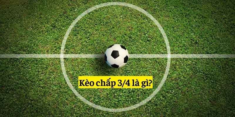 Tìm hiểu về kèo chấp 3/4