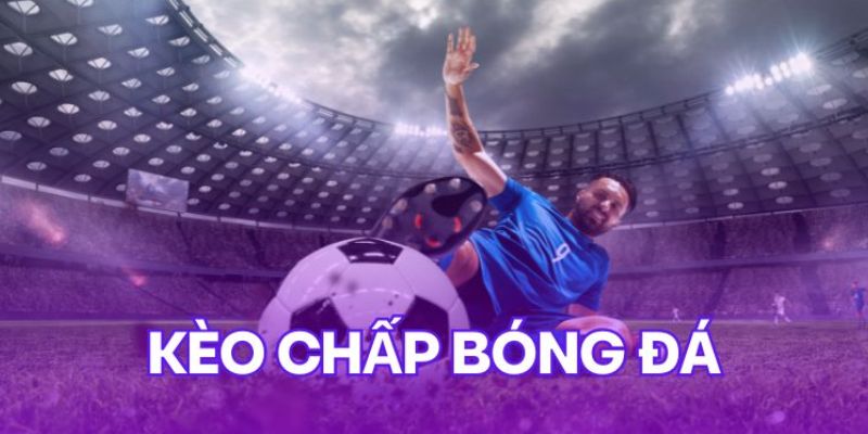 Khám phá những loại kèo chấp thông dụng