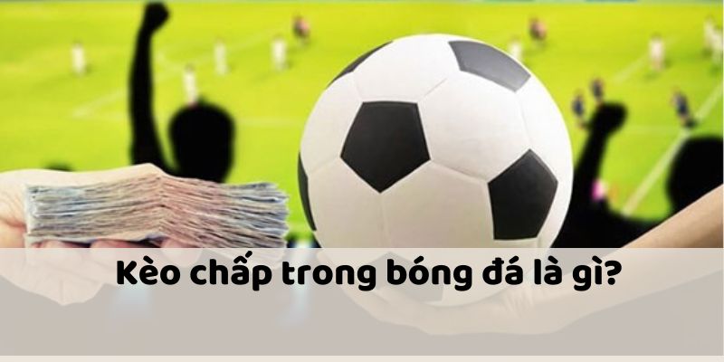 Thông tin chung về kèo chấp bóng đá hôm nay