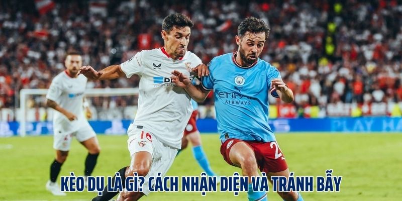 Kèo Dụ Là Gì? Cách Nhận Diện Và Tránh Bẫy Cho Bet Thủ