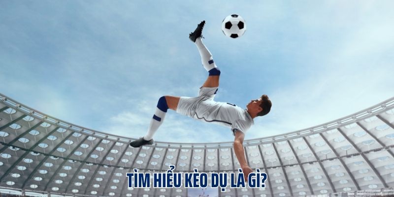 Tìm hiểu kèo dụ là gì?