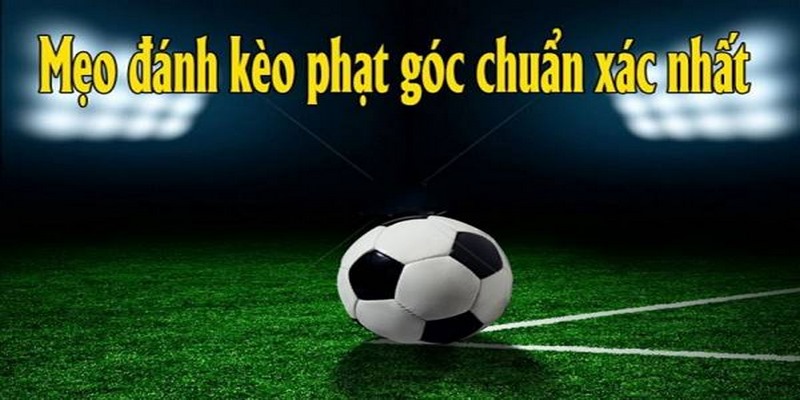 Bí quyết giúp bạn soi kèo phạt góc hiệu quả từ cao thủ