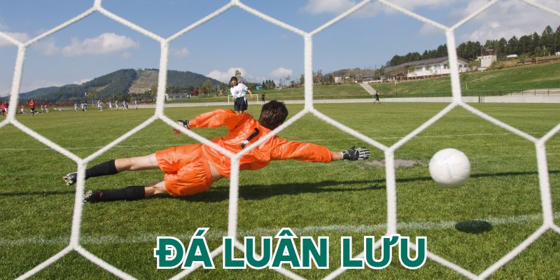 Điểm qua các loại kèo đá luân lưu được yêu thích