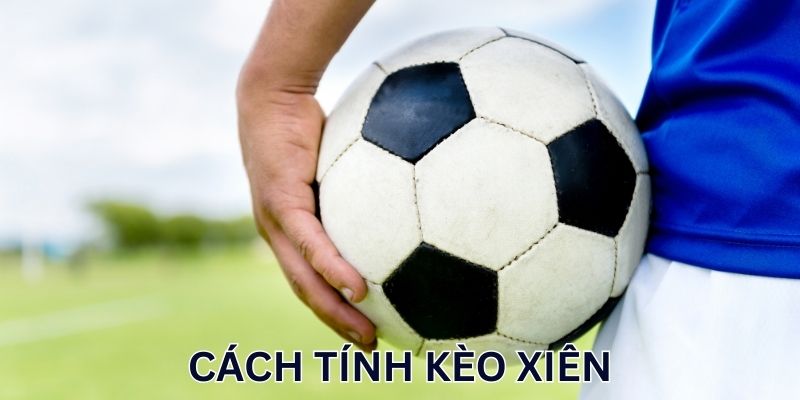 Bỏ túi kinh nghiệm chơi kèo xiên bách thắng