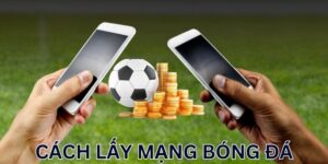 Cách Lấy Mạng Bóng Đá Chuẩn Xác Dành Cho Người Chơi