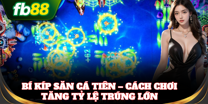 Mẹo Bắn Cá Tiên đổi thưởng lớn cực hấp dẫn