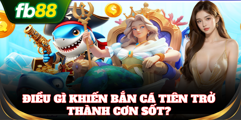 Bắn Cá Tiên – Game săn cá kỳ ảo hấp dẫn