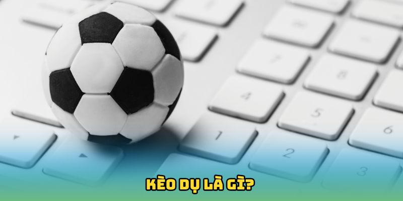 Kèo dụ là gì?
