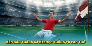 Kèo Bàn Thắng Là Gì