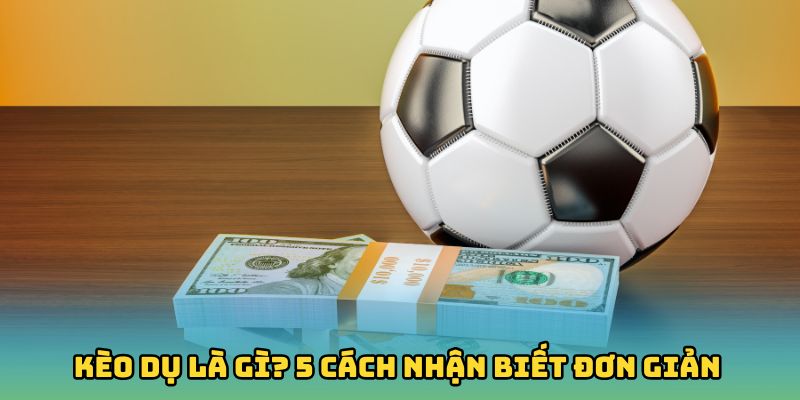 Kèo Dụ Là Gì