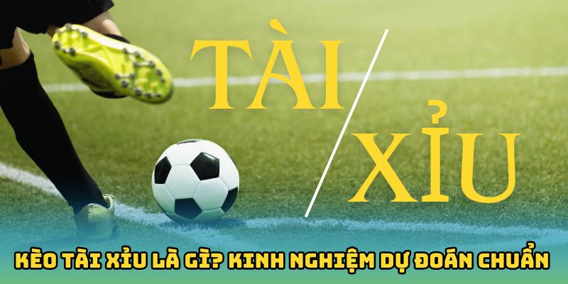 Kèo Tài Xỉu Là Gì