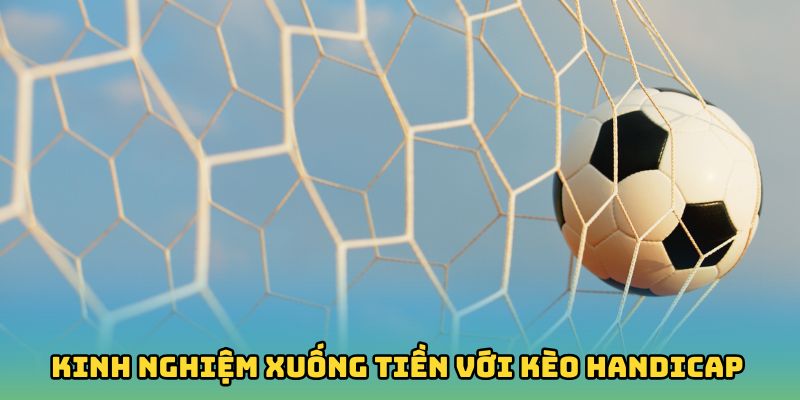 Kinh nghiệm xuống tiền hiệu quả với kèo Handicap