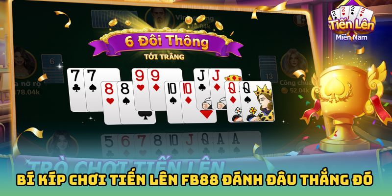 Bí kíp chơi Tiến lên Fb88 đánh đâu thắng đó nên thuộc lòng