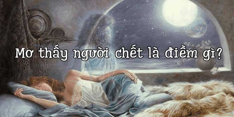 Nằm Mơ Thấy Người Chết - FB88 Phân Tích Con Số Đánh Lô Đề