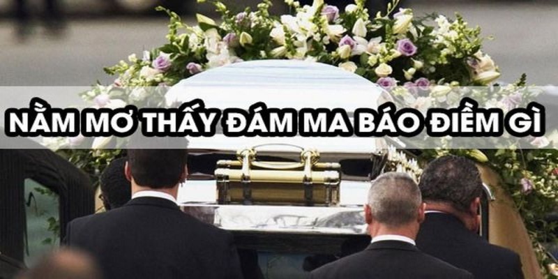Giải mã trường hợp nằm mơ thấy đám ma cụ thể