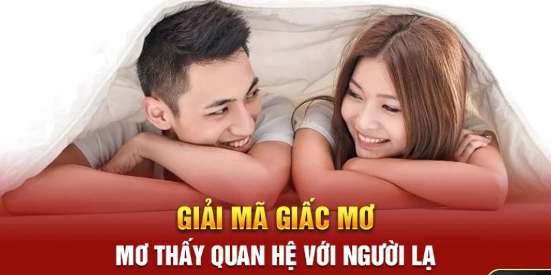 Nằm Mơ Quan Hệ Với Người Lạ - Chia Sẻ Con Số Tài Lộc Từ FB88