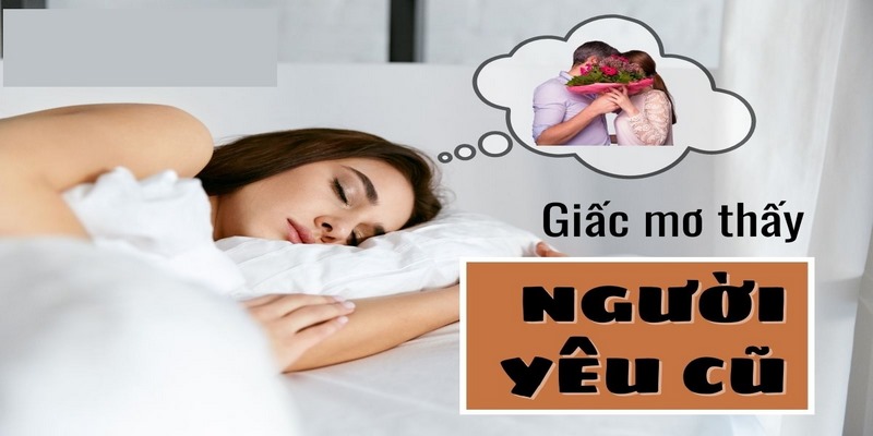 Giải mã bí ẩn khi bạn nằm mơ thấy người yêu cũ