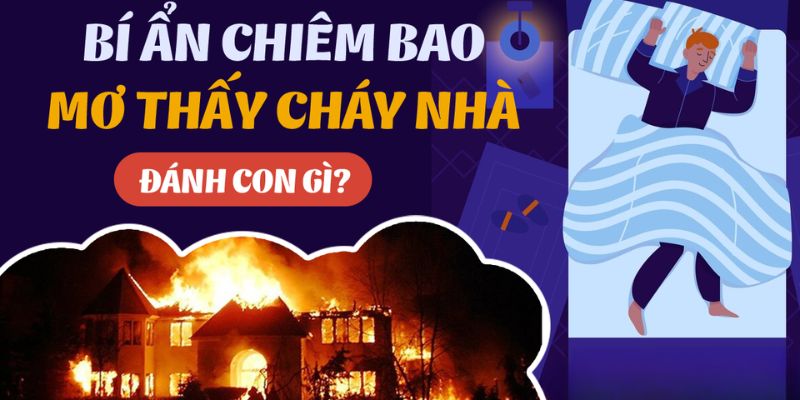 Giải mã từng tình huống nằm mơ cháy nhà và gợi ý số may mắn