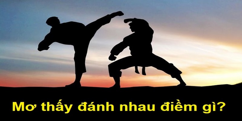 Nằm mơ thấy đánh nhau mang nhiều ý nghĩa