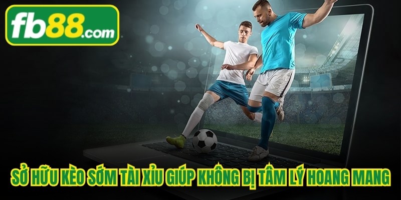 Việc sở hữu kèo sớm tài xỉu giúp bạn không bị cuốn vào tâm lý hoang mang