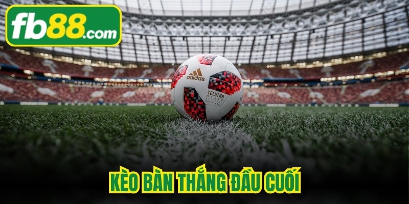 Kèo Bàn Thắng Đầu Cuối