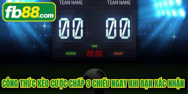 Công thức kèo cược chấp 3 chiều ngay khi bạn xác nhận lệnh cược