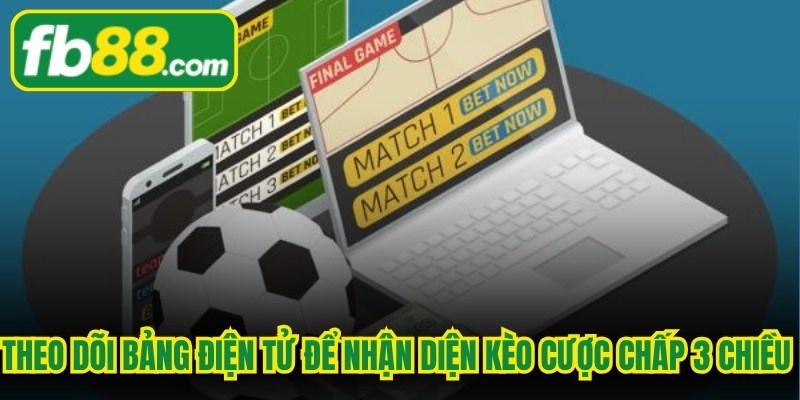 Theo dõi bảng điện tử để nhận diện kèo cược chấp 3 chiều một cách chính xác