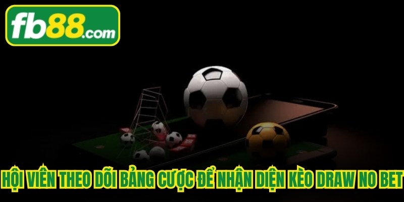 Hội viên theo dõi bảng cược để nhận diện kèo Draw No Bet một cách dễ dàng