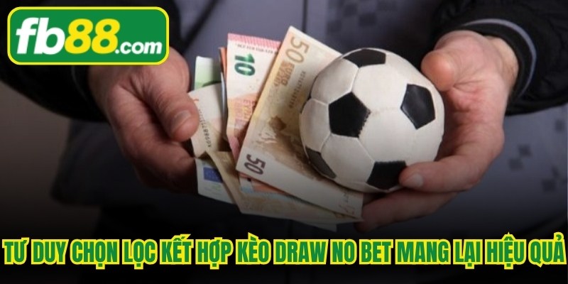 Tư duy chọn lọc kết hợp kèo Draw No Bet mang lại hiệu quả đầu tư an toàn