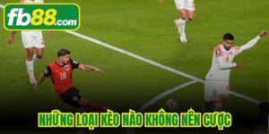 Những Loại Kèo Nào Không Nên Cược
