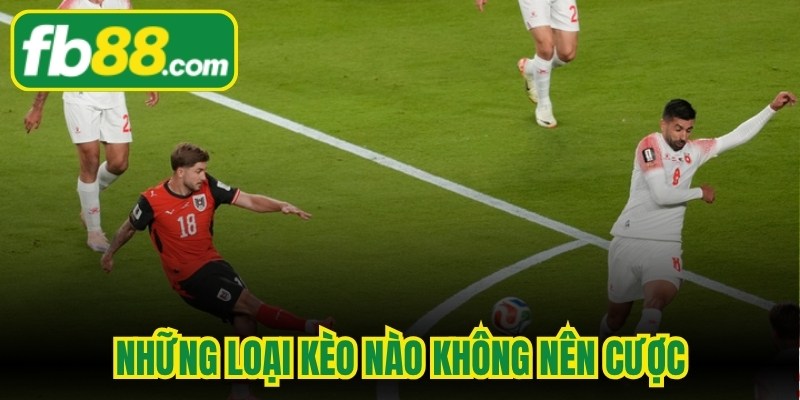 Những Loại Kèo Nào Không Nên Cược
