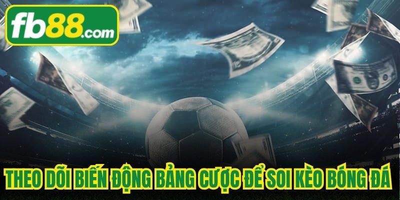 Theo dõi biến động bảng cược để soi kèo bóng đá ngon ăn hôm nay hiệu quả